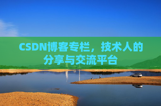CSDN博客专栏，技术人的分享与交流平台